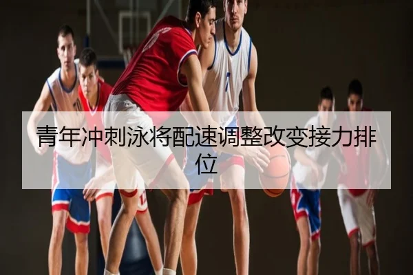 青年冲刺泳将配速调整改变接力排位 | C7ENTERTAINMENT